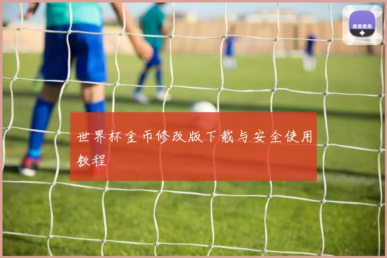 世界杯金币修改版下载与安全使用教程