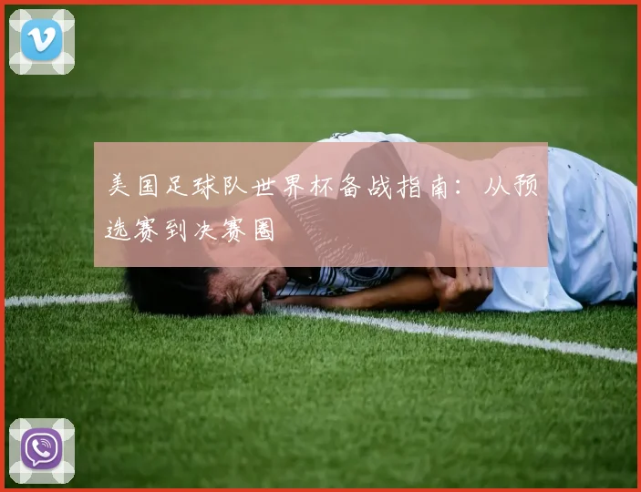 美国足球队世界杯备战指南:从预选赛到决赛圈