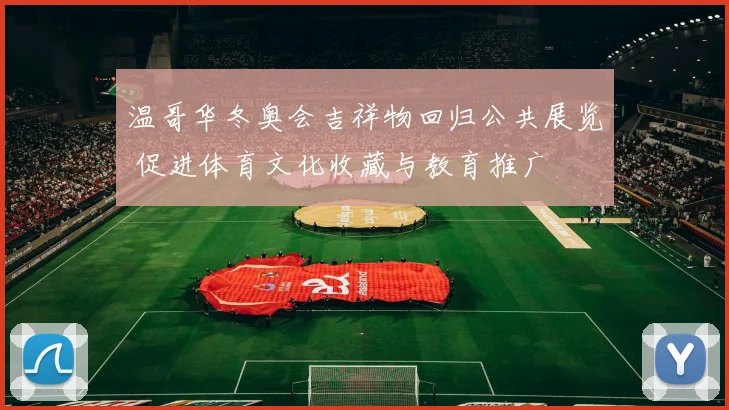 温哥华冬奥会吉祥物回归公共展览 促进体育文化收藏与教育推广