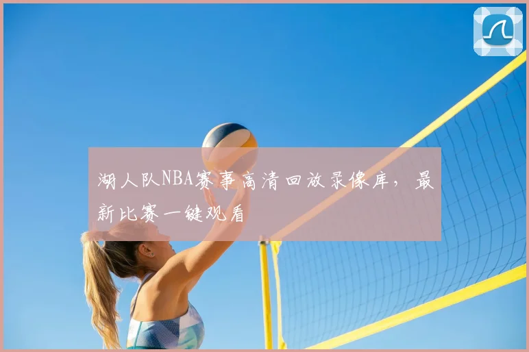 湖人队NBA赛事高清回放录像库，最新比赛一键观看
